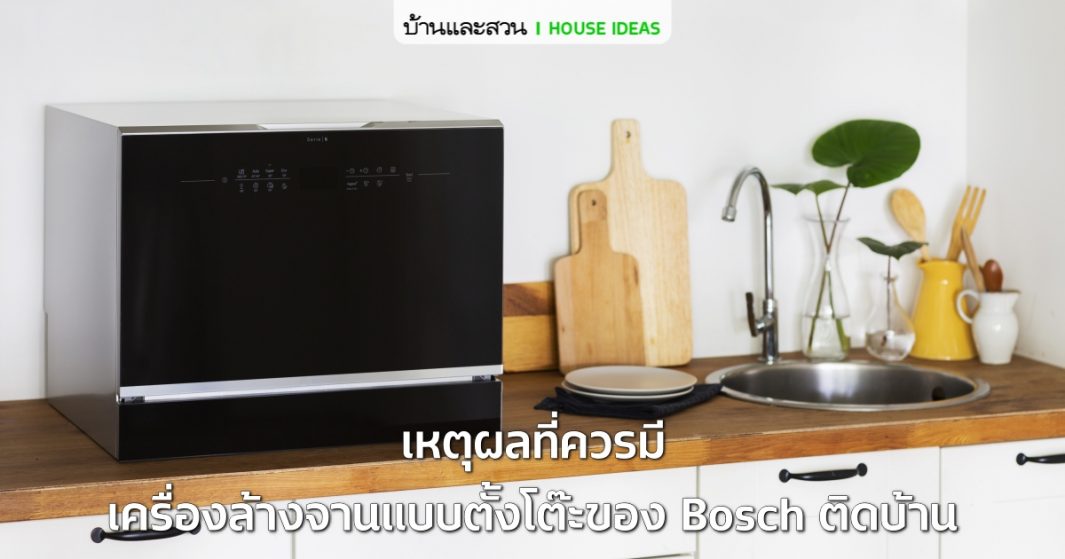 เหตุผลที่ควรมี ” เครื่องล้างจาน ” แบบตั้งโต๊ะของ Bosch ติดบ้าน